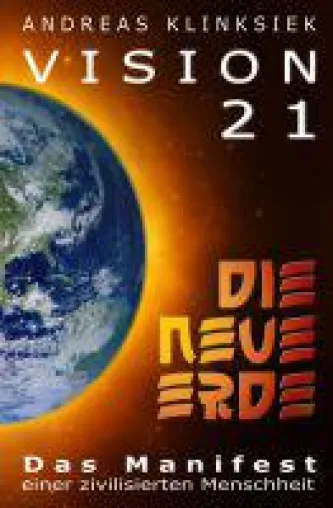 Vision 21 - DIE NEUE ERDE - das Manifest einer zivilisierten Menschheit Bild: Vision 21 - DIE NEUE ERDE - das Manifest einer zivilisierten Menschheit