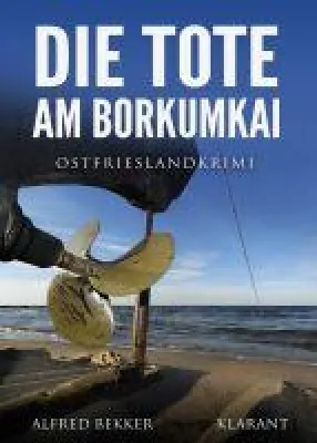 Bild: Neuerscheinung: Ostfrieslandkrimi "Die Tote am Borkumkai" von Alfred Bekker im Klarant Verlag