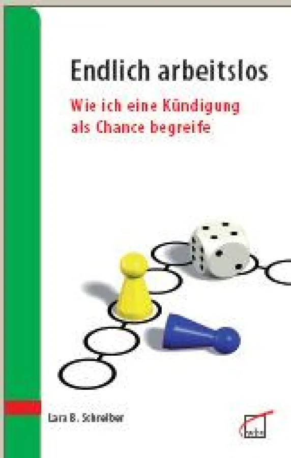 Lara B. Ratgeber für Gefeuerte: Endlich arbeitslos. Wie ich eine Kündigung als Chance begreife.