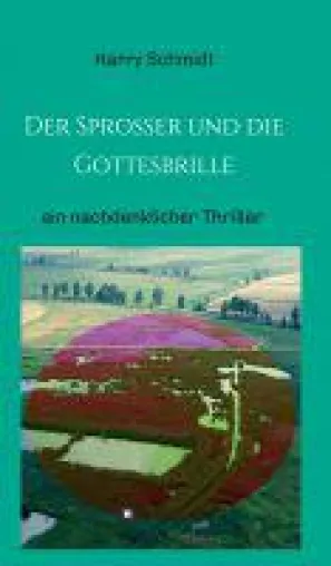 Der Sprosser und die Gottesbrille - fesselnde Thrillerfiktion thematisiert brisante Probleme unserer Gegenwart Bild: Der Sprosser und die Gottesbrille - fesselnde Thrillerfiktion thematisiert brisante Probleme unserer Gegenwart