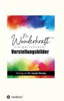 Bild: Die Wunderkraft zielgerichteter Vorstellungsbilder - Ein Vortrag von Dr. Joseph Murphy
