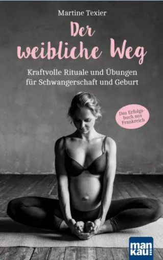Bild: Der weibliche Weg - Kraftvolle Rituale und Übungen für Schwangerschaft und Geburt