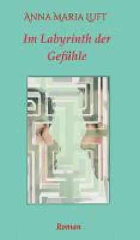 Im Labyrinth der Gefühle - Roman über das facettenreiche Leben einer Familie Bild: Im Labyrinth der Gefühle - Roman über das facettenreiche Leben einer Familie