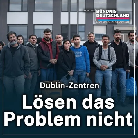 Fraktion BÜNDNIS DEUTSCHLAND: Neue Dublin-Zentren lösen keine Probleme Bild: Fraktion BÜNDNIS DEUTSCHLAND: Neue Dublin-Zentren lösen keine Probleme