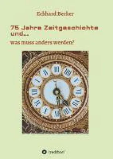 Bild: 75 Jahre Zeitgeschichte und... - Politische Betrachtung des Zeitgeschehens