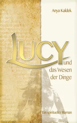 Bild: Auftakt der Trilogie um den Wandel unserer Zeit: Lucy und das Wesen der Dinge – Ein spiritueller Roman
