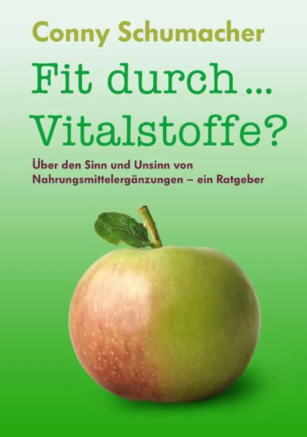 Conny Schumacher Fit duch ... Vitalstoffe? Über den Sinn und Unsinn von Nahrungsmittelergänzungen - ein Ratgeber