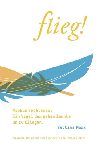 Flieg! Morbus Bechterew. Ein Vogel der gehen lernte um zu fliegen Bild: Flieg! Morbus Bechterew. Ein Vogel der gehen lernte um zu fliegen