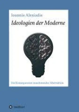 Ideologien der Moderne - Die Konsequenzen zunehmender Abstraktion Bild: Ideologien der Moderne - Die Konsequenzen zunehmender Abstraktion