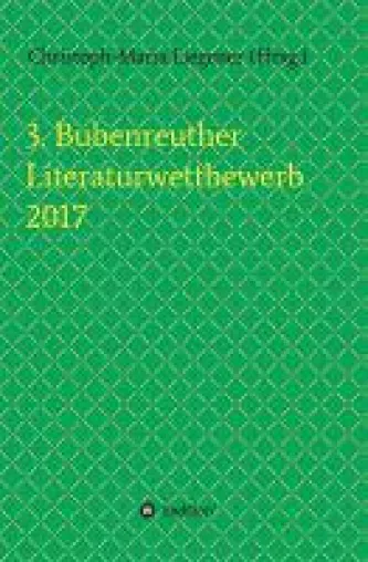3. Bubenreuther Literaturwettbewerb 2017 - vielfältige Texte von bekannten und unbekannten Talenten Bild: 3. Bubenreuther Literaturwettbewerb 2017 - vielfältige Texte von bekannten und unbekannten Talenten