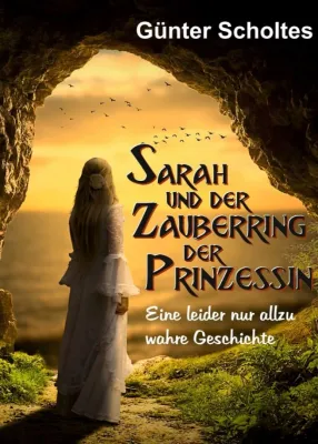 Sarah und der Zauberring der Prinzessin - Eine nur allzu wahre Geschichte Bild: Sarah und der Zauberring der Prinzessin - Eine nur allzu wahre Geschichte