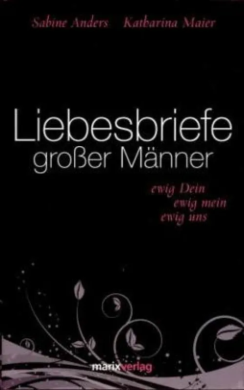 Sabine Anders und Katharina Maier (Hrsg.): »Liebesbriefe großer Männer«, marixverlag 2008