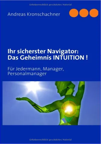 Bild: Buch-Neuheit: "Ihr sicherster Navigator: Das Geheimnis INTUITION - Für Jedermann, Manager, Personalmanager"