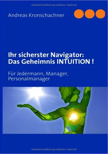 Buch-Neuheit: "Ihr sicherster Navigator: Das Geheimnis INTUITION - Für Jedermann, Manager, Personalmanager" Bild: Buch-Neuheit: "Ihr sicherster Navigator: Das Geheimnis INTUITION - Für Jedermann, Manager, Personalmanager"