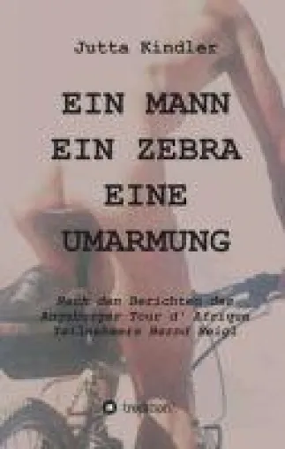 Bild: EIN MANN - EIN ZEBRA - EINE UMARMUNG - Warum man bei der berüchtigten Tour d'Afrique ans Limit kommt