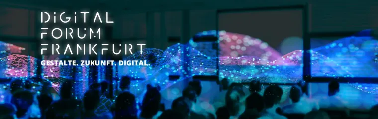 Digital Forum Frankfurt - Gestalte. Zukunft. Digital. am 26. September 2019 Bild: Digital Forum Frankfurt - Gestalte. Zukunft. Digital. am 26. September 2019