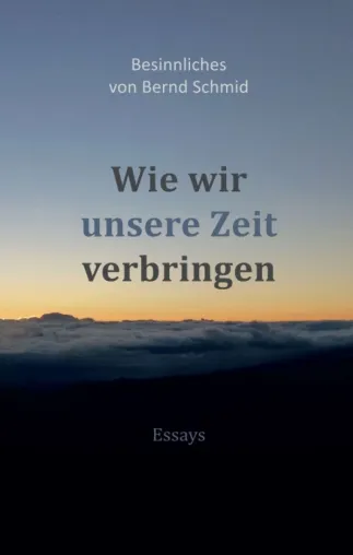 Bild: Wie wir unsere Zeit verbringen - Eine Sammlung besinnlicher Essays über den Sinn des Lebens