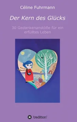 Der Kern des Glücks - 30 Gedankenanstöße für ein erfülltes Leben Bild: Der Kern des Glücks - 30 Gedankenanstöße für ein erfülltes Leben