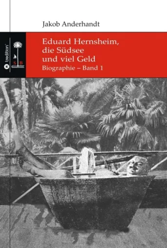 Eduard Hernsheim, die Südsee und viel Geld - Biographie in zwei Bänden Bild: Eduard Hernsheim, die Südsee und viel Geld - Biographie in zwei Bänden