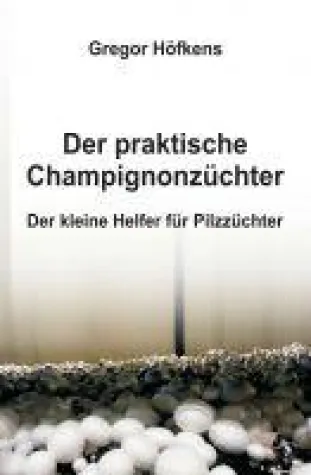 Bild: Der praktische Champignonzüchter - neues Sachbuch erklärt die Pilzzucht Schritt für Schritt