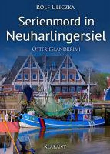 Neuerscheinung: Ostfrieslandkrimi "Serienmord in Neuharlingersiel" von Rolf Uliczka im Klarant Verlag Bild: Neuerscheinung: Ostfrieslandkrimi "Serienmord in Neuharlingersiel" von Rolf Uliczka im Klarant Verlag
