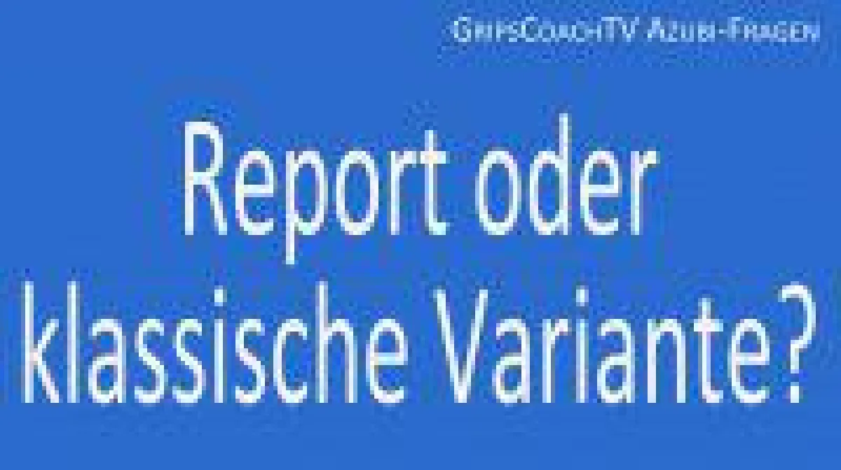 (c) GripsCoachTV. Report oder klassische Variante? Was ist besser und warum?