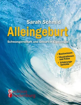 "Alleingeburt" - Das neue Buch der Ärztin Sarah Schmid erklärt das Gebären ganz ohne fremde Hilfe Bild: "Alleingeburt" - Das neue Buch der Ärztin Sarah Schmid erklärt das Gebären ganz ohne fremde Hilfe