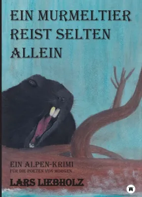Ein Murmeltier reist selten allein - Ein Alpen-Krimi für die Poeten von Morgen Bild: Ein Murmeltier reist selten allein - Ein Alpen-Krimi für die Poeten von Morgen