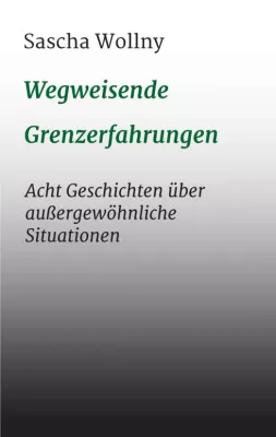 Bild: Wegweisende Grenzerfahrungen - Acht Geschichten über außergewöhnliche Situationen