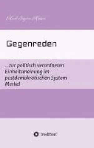 Bild: Gegenreden - ...zur politisch-korrekten Einheitsmeinung im postdemokratischen System Merkel