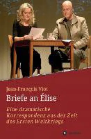 Briefe an Élise - eine dramatische Korrespondenz aus der Zeit des 1. Weltkrieges Bild: Briefe an Élise - eine dramatische Korrespondenz aus der Zeit des 1. Weltkrieges