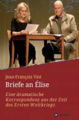 Briefe an Élise - eine dramatische Korrespondenz aus der Zeit des 1. Weltkrieges Bild: Briefe an Élise - eine dramatische Korrespondenz aus der Zeit des 1. Weltkrieges