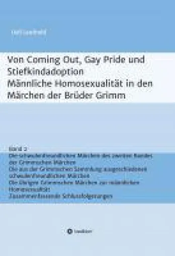 Von Coming Out, Gay Pride und Stiefkindadoption Bd. 2 - Weitere Analysen über Homosexualität in Grimms Bild: Von Coming Out, Gay Pride und Stiefkindadoption Bd. 2 - Weitere Analysen über Homosexualität in Grimms