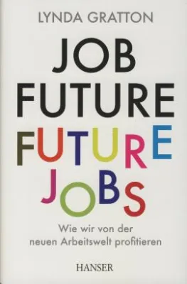 Hanser Verlag: »Job Future – Future Jobs: Wie wir von der neuen Arbeitswelt profitieren« Bild: Hanser Verlag: »Job Future – Future Jobs: Wie wir von der neuen Arbeitswelt profitieren«