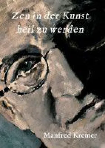 Bild: Zen in der Kunst heil zu werden - eine autobiografische Reise zum eigenen Ich