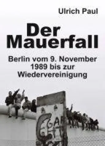 Der Mauerfall - Berlin vom 9. November 1989 bis zur Wiedervereinigung Bild: Der Mauerfall - Berlin vom 9. November 1989 bis zur Wiedervereinigung