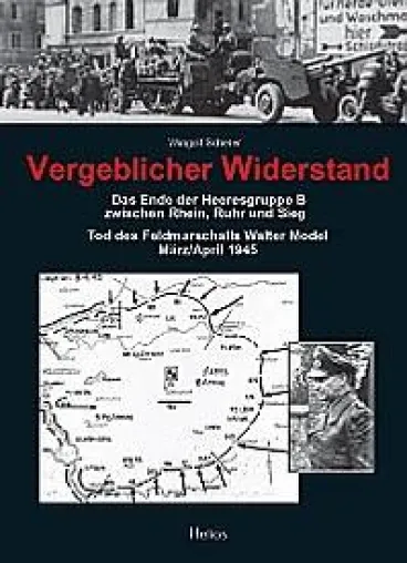 März/April 1945: Untergang der Heeresgruppe B zwischen Rhein, Ruhr und Sieg Bild: März/April 1945: Untergang der Heeresgruppe B zwischen Rhein, Ruhr und Sieg