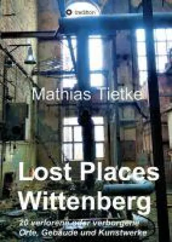 Bild: Lost Places - Wittenberg - Interessanter Einblick in die Stadtgeschichte