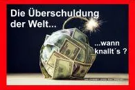 Bild: Die Überschuldung der Welt - wann knallt´s ? Über den Wahnsinn der Geld- und Fiskalpolitik