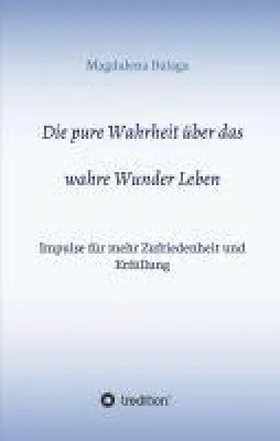 Bild: Die pure Wahrheit über das wahre Wunder Leben - Impulse für mehr Zufriedenheit und Erfüllung
