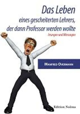 Neuerscheinung: "Das Leben eines gescheiterten Lehrers, der dann Professor werden wollte" von Manfred Overmann Bild: Neuerscheinung: "Das Leben eines gescheiterten Lehrers, der dann Professor werden wollte" von Manfred Overmann