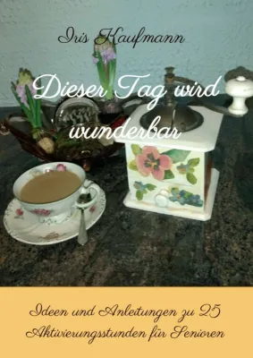 Bild: Dieser Tag wird wunderbar - Ideen und Anleitungen zu Aktivierungsstunden für Senioren