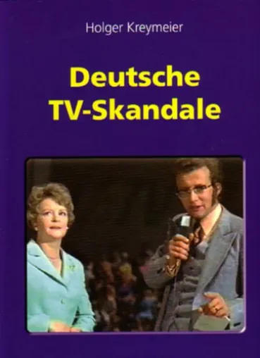 Abgründig und absurd: „Deutsche TV-Skandale“ von Holger Kreymeier Bild: Abgründig und absurd: „Deutsche TV-Skandale“ von Holger Kreymeier
