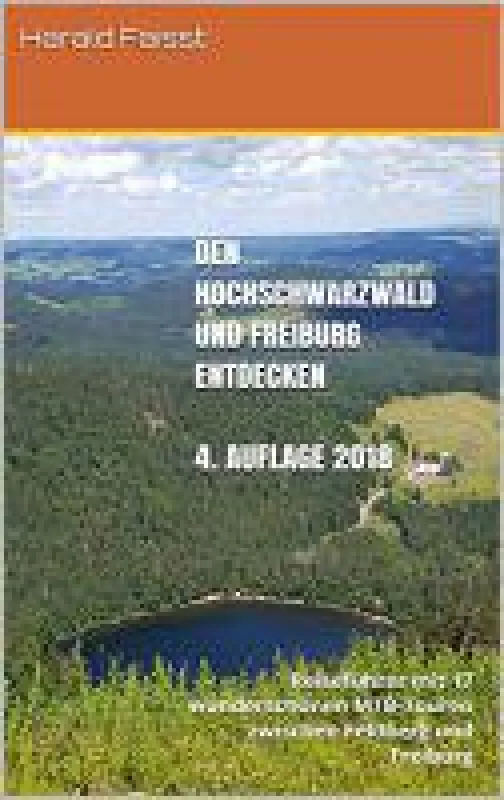 Den Hochschwarzwald und Freiburg entdecken - vierte, vollständig überarbeitete und erweiterte Auflage 2018