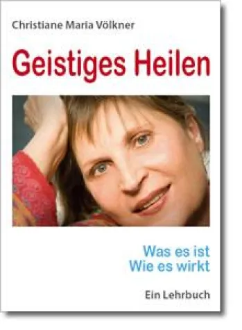Bild: Geistiges Heilen - Was es ist, wie es wirkt - Ein Lehrbuch von Christiane Maria Völkner, Yowea Heidelberg
