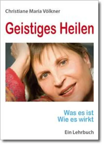 Bild: Geistiges Heilen - Was es ist, wie es wirkt - Ein Lehrbuch von Christiane Maria Völkner, Yowea Heidelberg