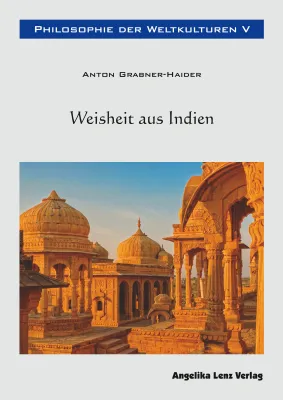 Bild: Weisheit aus  Indien - Band 5 der Reihe „Philosophie der Weltkulturen“ von Anton Grabner-Haider erschienen