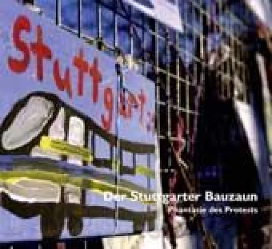 Der Stuttgarter Bauzaun - Symbol des Widerstands Bild: Der Stuttgarter Bauzaun - Symbol des Widerstands