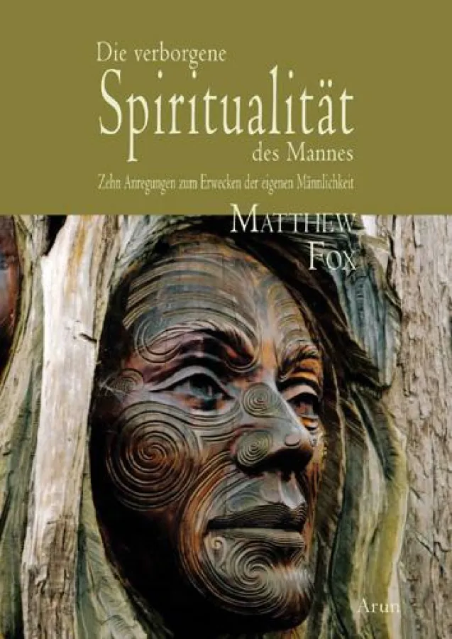 Matthew Fox, Die verborgenene Spiritualität des Mannes, Arun Verlag