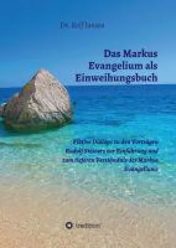 Bild: Das Markus Evangelium als Einweihungsbuch - Fiktive Dialoge zu den Vorträgen Rudolf Steiners